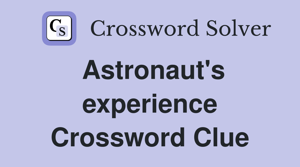 Astronaut s experience crossword clue answers crossword solver